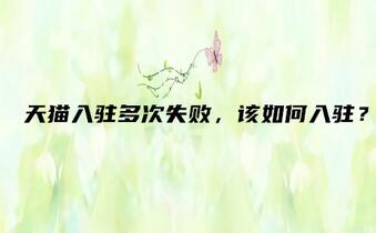 天猫入驻多次失败,该如何入驻?